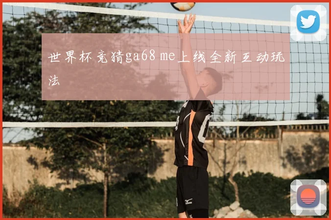 世界杯竞猜ga68 me上线全新互动玩法