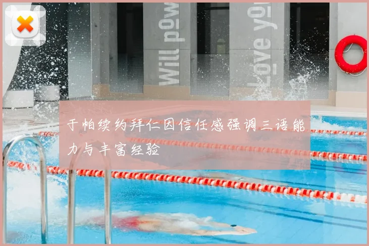 于帕续约拜仁因信任感强调三语能力与丰富经验