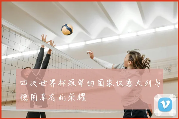 四次世界杯冠军的国家仅意大利与德国享有此荣耀