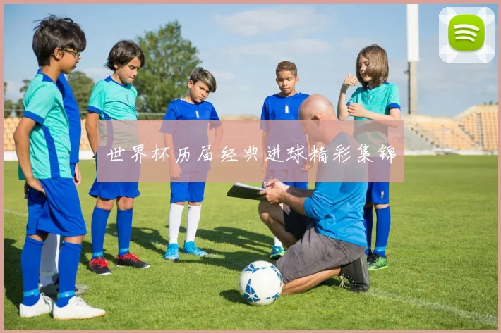 世界杯历届经典进球精彩集锦