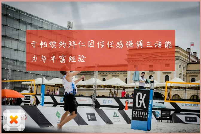于帕续约拜仁因信任感强调三语能力与丰富经验