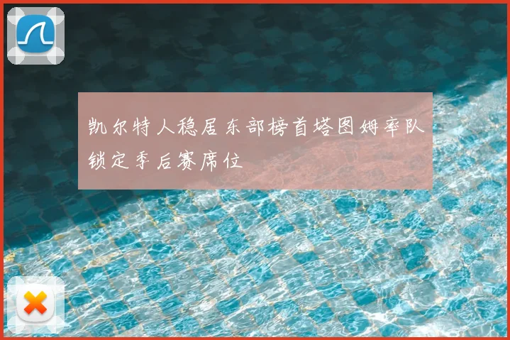 凯尔特人稳居东部榜首塔图姆率队锁定季后赛席位