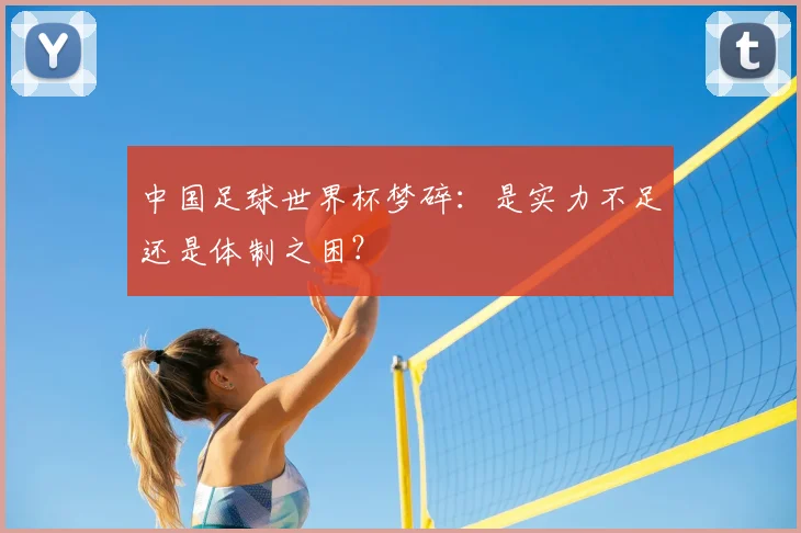 中国足球世界杯梦碎：是实力不足还是体制之困？