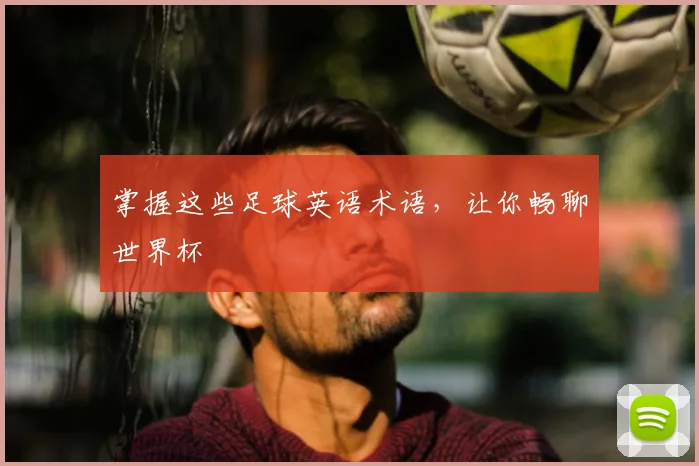 掌握这些足球英语术语，让你畅聊世界杯