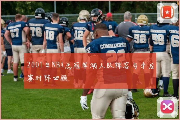 2001年NBA总冠军湖人队阵容与季后赛对阵回顾