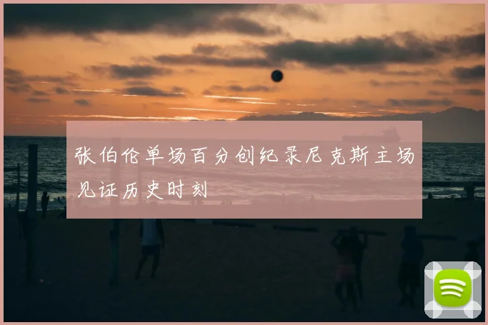张伯伦单场百分创纪录尼克斯主场见证历史时刻